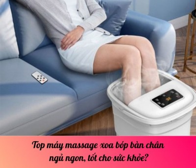 Top máy massage xoa bóp bàn chân ngủ ngon, tốt cho sức khỏe?