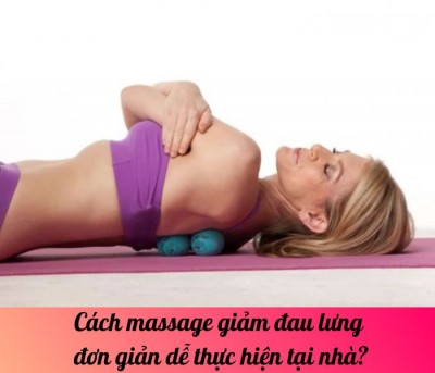 Cách massage giảm đau lưng đơn giản dễ thực hiện tại nhà?