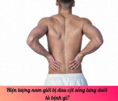 Hiện tượng nam giới bị đau cột sống lưng dưới là bệnh gì?