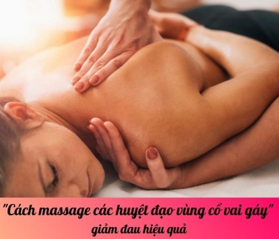 Cách massage các huyệt đạo vùng cổ vai gáy giảm đau hiệu quả