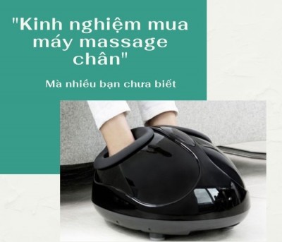 Kinh nghiệm mua máy massage chân mà nhiều bạn vẫn chưa biết