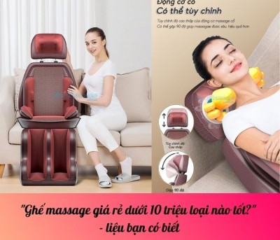 Ghế massage giá rẻ dưới 10 triệu loại nào tốt? - liệu bạn có biết