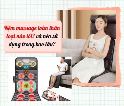 Nệm massage toàn thân loại nào tốt? và nên sử dụng trong bao lâu?
