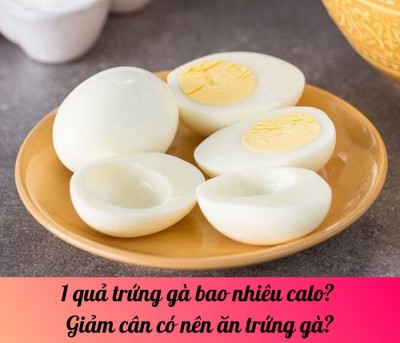 1 quả trứng gà bao nhiêu calo? Giảm cân có nên ăn trứng gà?