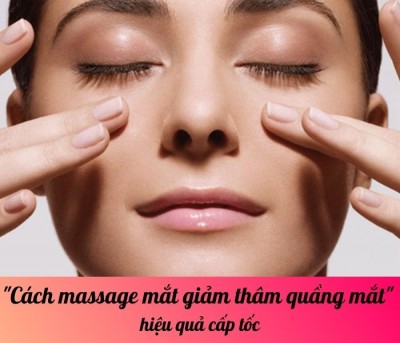 Cách massage mắt giảm thâm quầng mắt hiệu quả cấp tốc